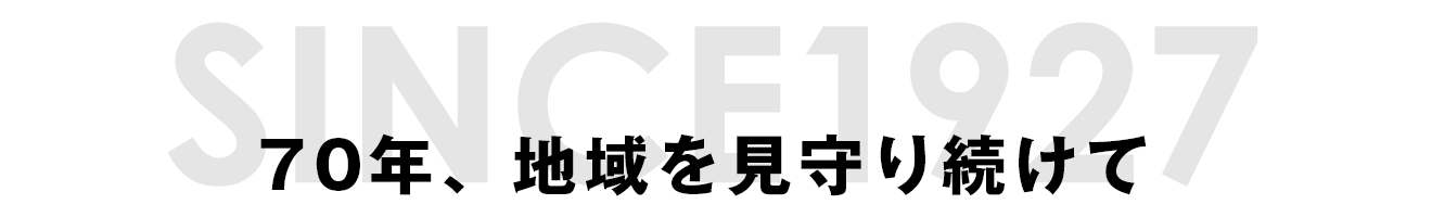 70年、地域を見守り続けて